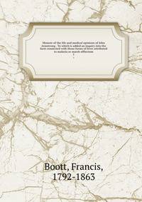 Memoir of the life and medical opinions of John Armstrong . To which is added an inquiry into the facts connected with those forms of fever attributed to malaria or marsh effluvium. 1