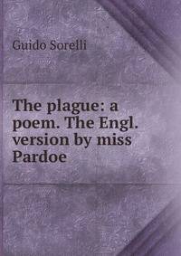 The plague: a poem. The Engl. version by miss Pardoe