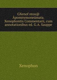 GXenofwntos@ Apomnymoneumata. Xenophontis Commentarii, cum annotationibus ed. G.A. Sauppe