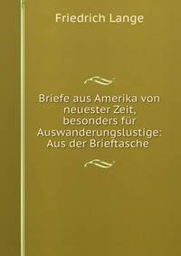 Briefe aus Amerika von neuester Zeit, besonders fur Auswanderungslustige: Aus der Brieftasche .