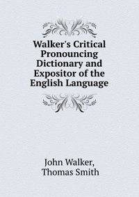 Walker's Critical Pronouncing Dictionary and Expositor of the English Language