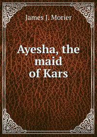 Ayesha, the maid of Kars