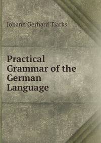 Practical Grammar of the German Language