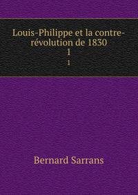 Louis-Philippe et la contre-rvolution de 1830. 1