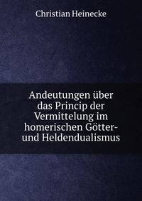 Andeutungen uber das Princip der Vermittelung im homerischen Gotter- und Heldendualismus