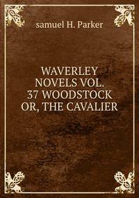 WAVERLEY NOVELS VOL. 37 WOODSTOCK OR, THE CAVALIER
