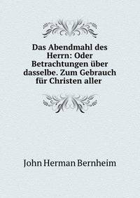 Das Abendmahl des Herrn: Oder Betrachtungen uber dasselbe. Zum Gebrauch fur Christen aller .