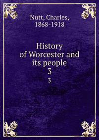 History of Worcester and its people. 3