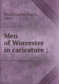 Men of Worcester in caricature ;