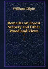 Remarks on Forest Scenery and Other Woodland Views. 1