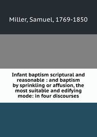 Infant baptism scriptural and reasonable : and baptism by sprinkling or affusion, the most suitable and edifying mode: in four discourses