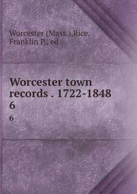 Worcester town records . 1722-1848. 6