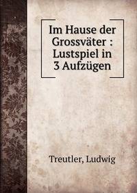 Im Hause der Grossvater : Lustspiel in 3 Aufzugen