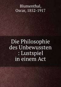 Die Philosophie des Unbewussten : Lustspiel in einem Act