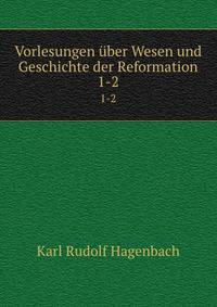 Vorlesungen ber Wesen und Geschichte der Reformation. 1-2