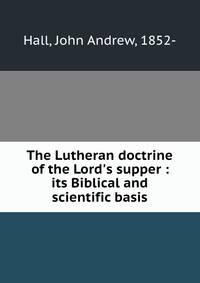 The Lutheran doctrine of the Lord's supper : its Biblical and scientific basis