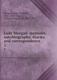 Lady Morgan' memoirs: autobiography, diaries and correspondence