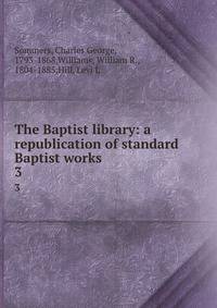 The Baptist library: a republication of standard Baptist works. 3