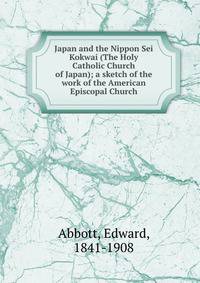 Japan and the Nippon Sei Kokwai (The Holy Catholic Church of Japan); a sketch of the work of the American Episcopal Church