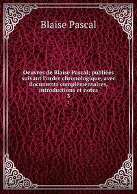 Oeuvres de Blaise Pascal; publi?es suivant l'ordre chronologique, avec documents compl?mentaires, introductions et notes