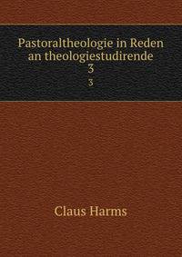 Pastoraltheologie in Reden an theologiestudirende. 3