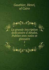 La grande inscription dedicatoire d'Abydos. Publiee avec notes et glossaire