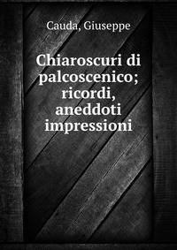 Chiaroscuri di palcoscenico; ricordi, aneddoti impressioni