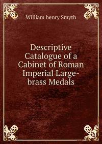 Descriptive Catalogue of a Cabinet of Roman Imperial Large-brass Medals