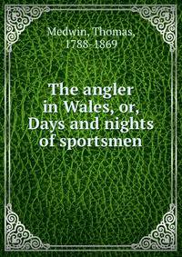 The angler in Wales, or, Days and nights of sportsmen