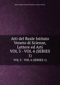 Atti del Reale Istituto Veneto di Scienze, Lettere ed Arti. VOL 3 - VOL 4 (SERIES 1)