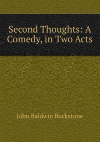 Second Thoughts: A Comedy, in Two Acts