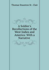 A Soldier's Recollections of the West Indies and America: With a Narrative .