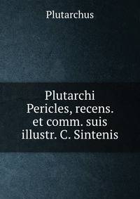 Plutarchi Pericles, recens. et comm. suis illustr. C. Sintenis