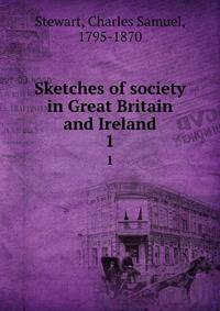Sketches of society in Great Britain and Ireland. 1