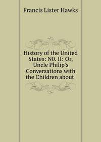 History of the United States: N0. II: Or, Uncle Philip's Conversations with the Children about .