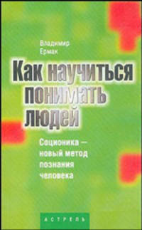 Как научиться понимать людей. Соционика - новый метод познания человека - (Ты и твой тип)