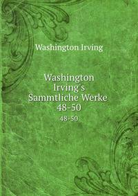 Washington Irving`s Sammtliche Werke .. 48-50