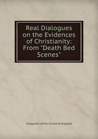 Real Dialogues on the Evidences of Christianity: From "Death Bed Scenes"