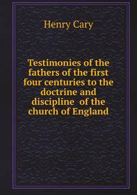 Testimonies of the fathers of the first four centuries to the doctrine and discipline of the church of England