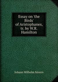 Essay on 'the Birds' of Aristophanes, tr. by W.R. Hamilton