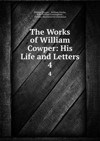 The Works of William Cowper: His Life and Letters. 4