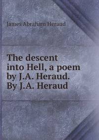 The descent into Hell, a poem by J.A. Heraud. By J.A. Heraud