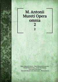M. Antonii Mureti Opera omnia. 2