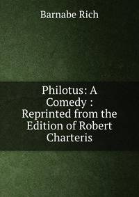 Philotus: A Comedy : Reprinted from the Edition of Robert Charteris