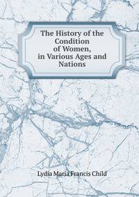 The History of the Condition of Women, in Various Ages and Nations