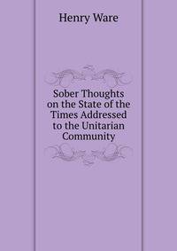Sober Thoughts on the State of the Times Addressed to the Unitarian Community