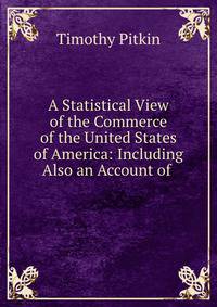 A Statistical View of the Commerce of the United States of America: Including Also an Account of .