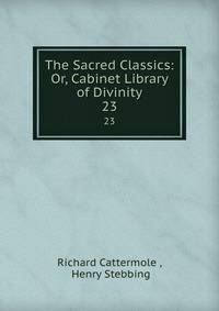The Sacred Classics: Or, Cabinet Library of Divinity. 23