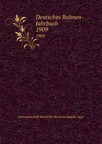 Deutsches Buhnen-Jahrbuch. 1909