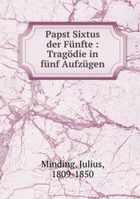 Papst Sixtus der Funfte : Tragodie in funf Aufzugen